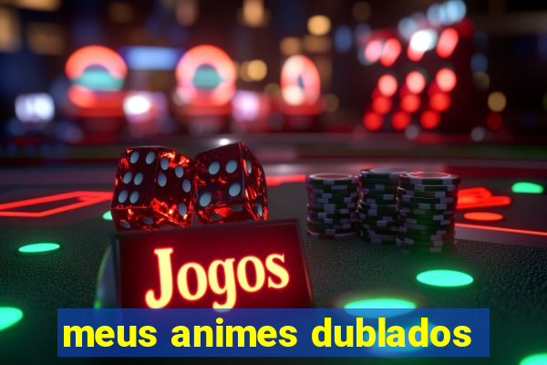 meus animes dublados